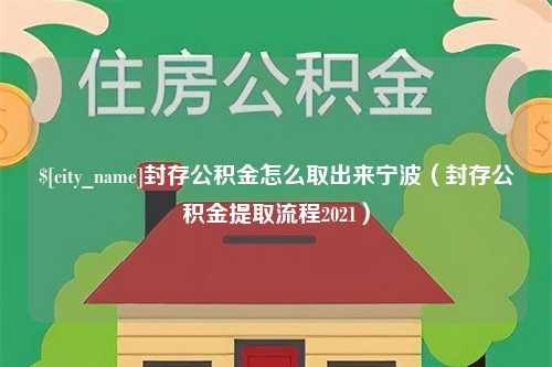 慈溪封存公积金怎么取出来宁波（封存公积金提取流程2021）